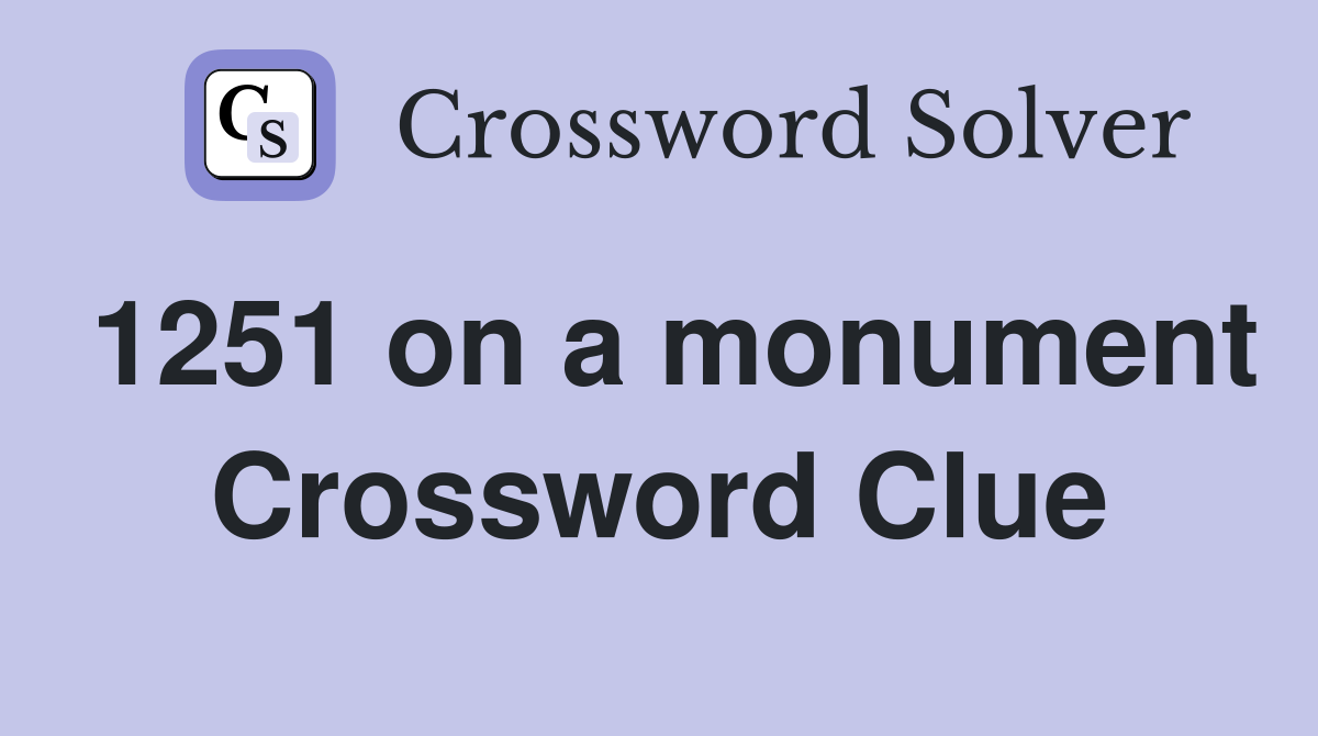 1251 on a monument Crossword Clue