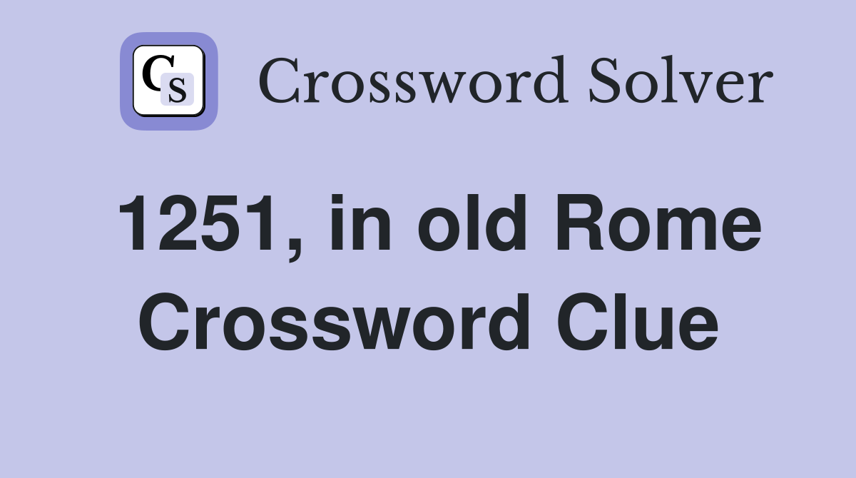 1251, in old Rome Crossword Clue