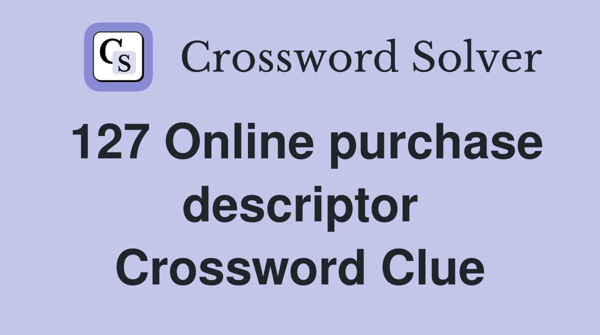 127	Online purchase descriptor Crossword Clue