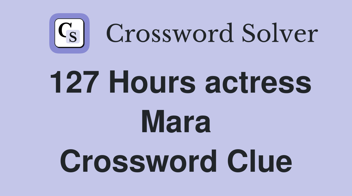 127 Hours actress Mara Crossword Clue