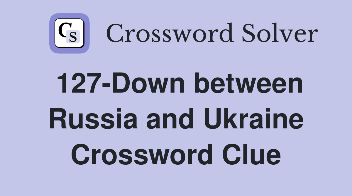 127-Down between Russia and Ukraine Crossword Clue