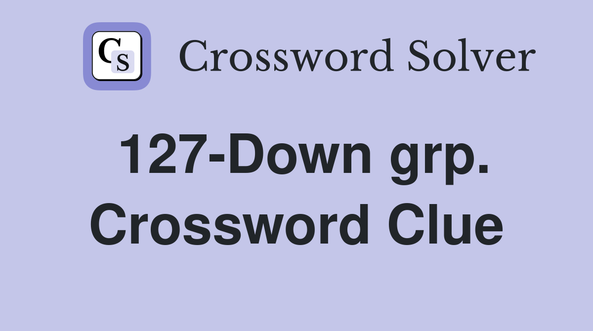 127-Down grp. Crossword Clue