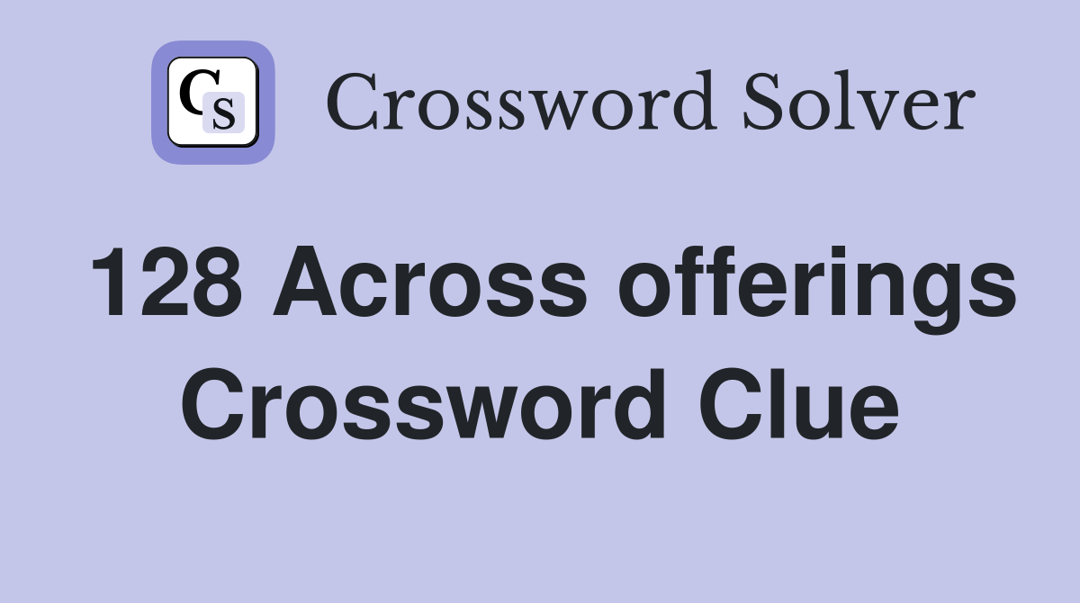 128 Across offerings Crossword Clue