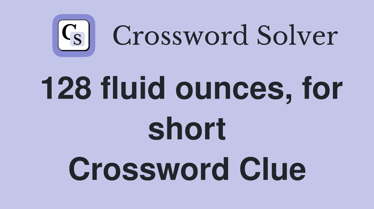 128 fluid ounces, for short Crossword Clue
