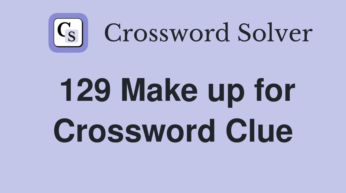 129	Make up for Crossword Clue
