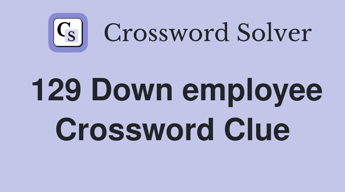 129 Down employee Crossword Clue