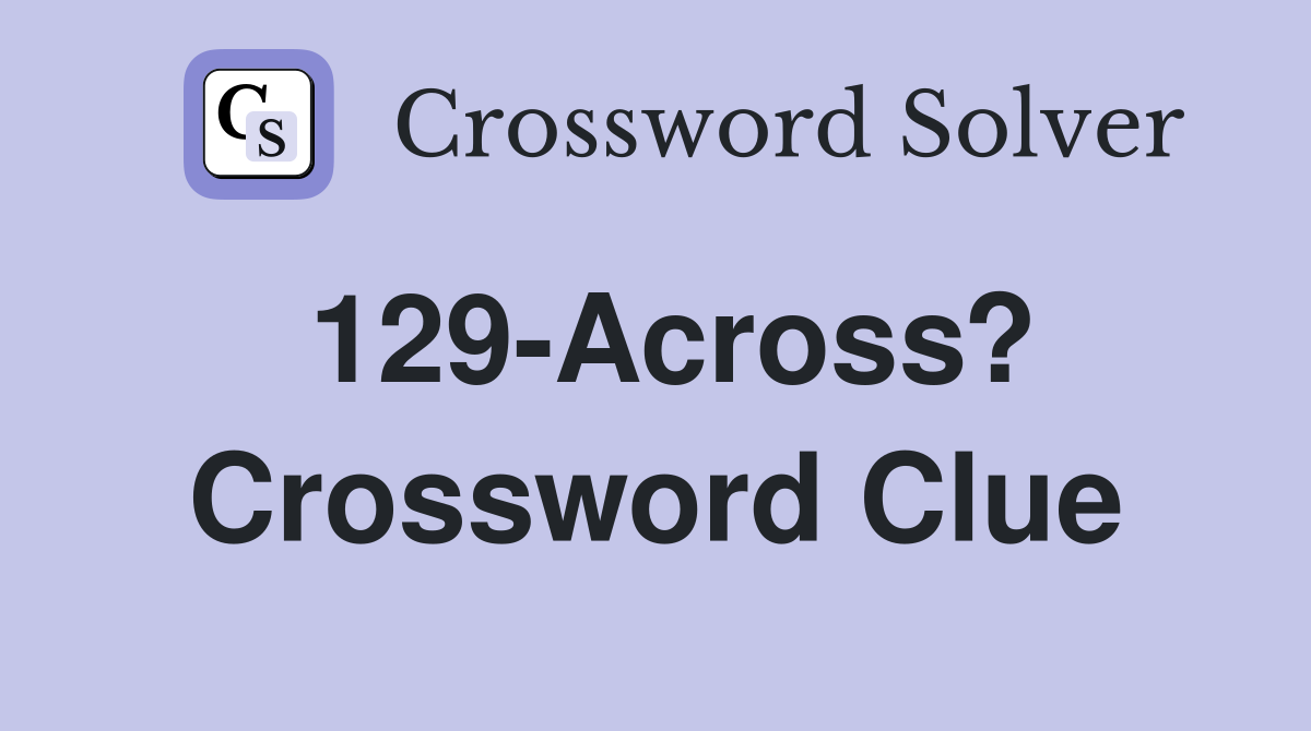 129-Across? Crossword Clue