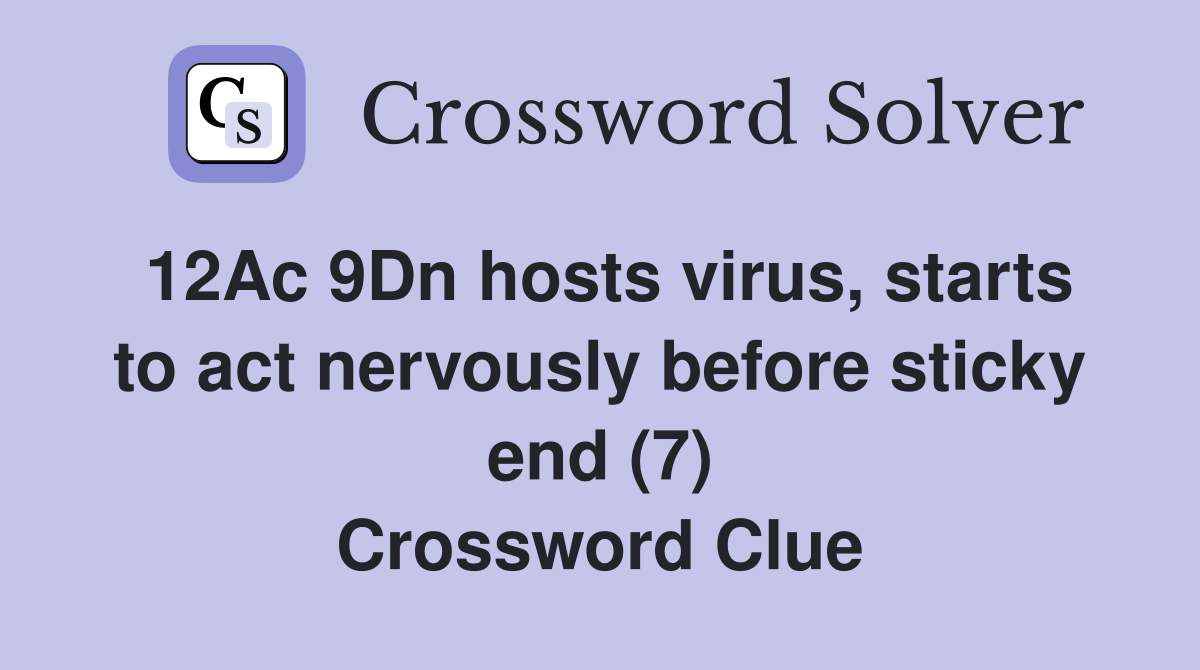 12Ac 9Dn hosts virus, starts to act nervously before sticky end (7) Crossword Clue