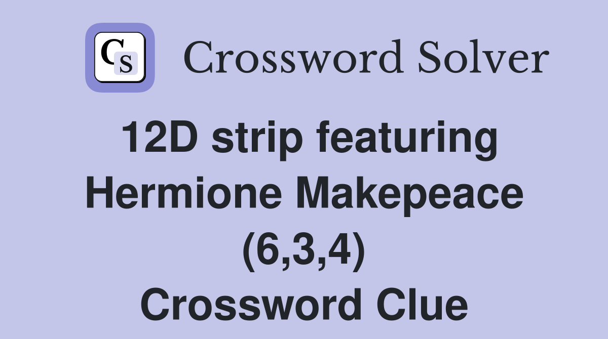 12D strip featuring Hermione Makepeace (6,3,4) Crossword Clue