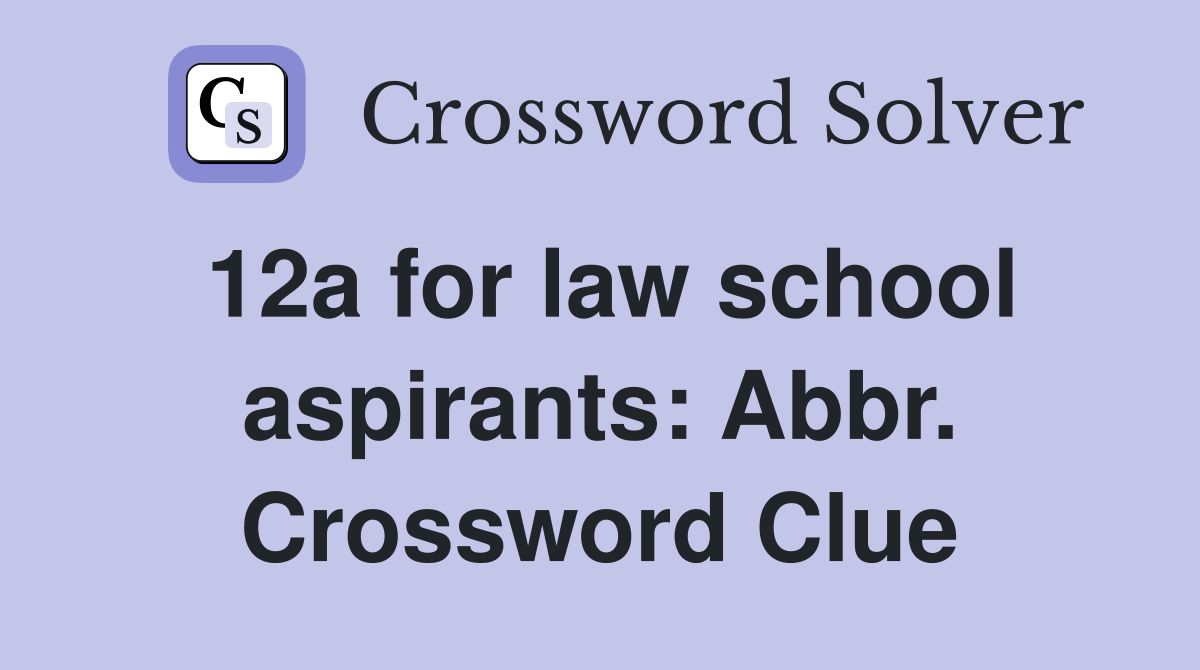 12a for law school aspirants: Abbr. Crossword Clue