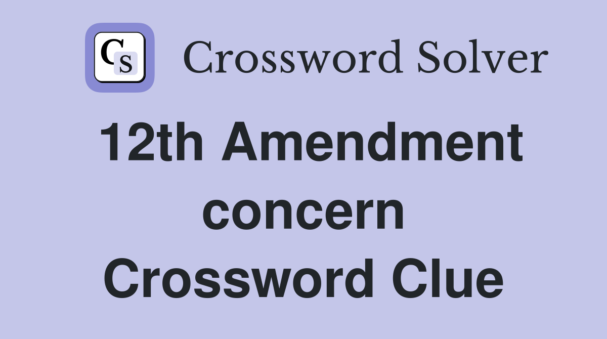 12th Amendment concern Crossword Clue