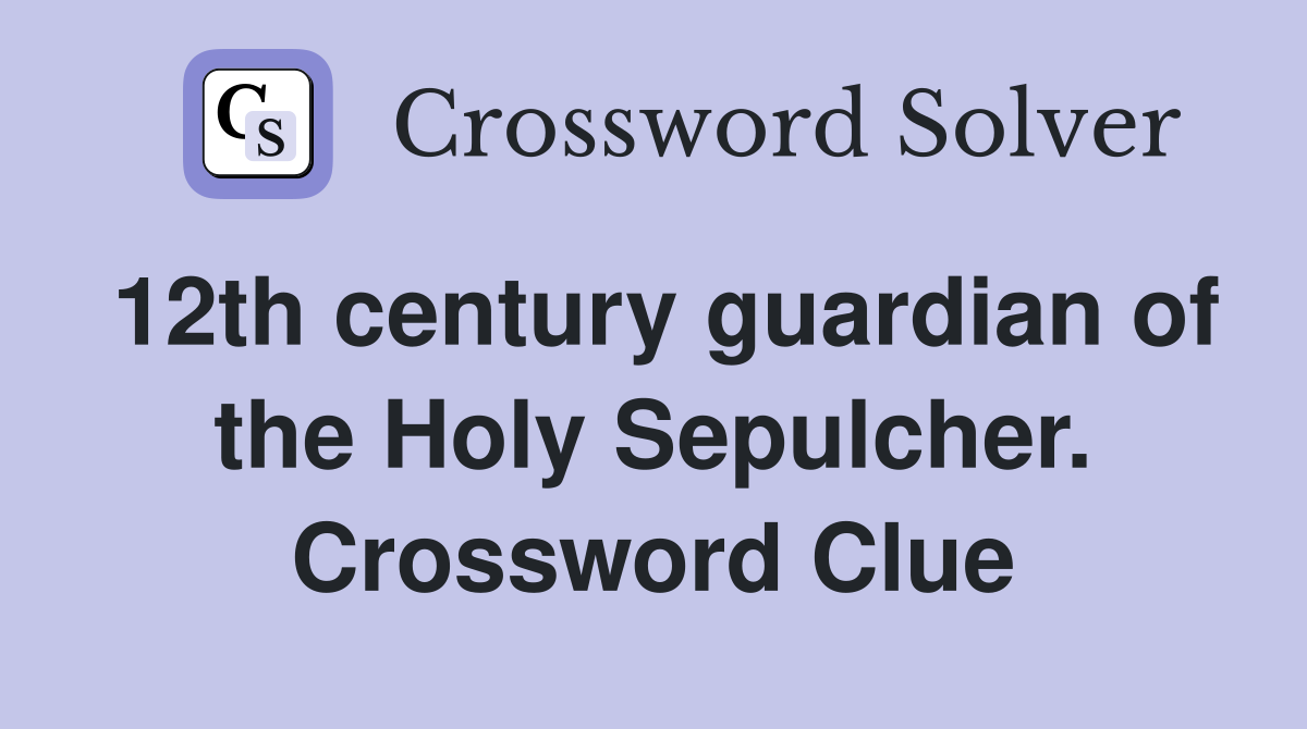 12th century guardian of the Holy Sepulcher. Crossword Clue