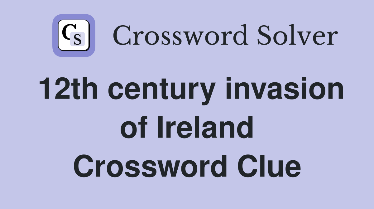 12th century invasion of Ireland Crossword Clue