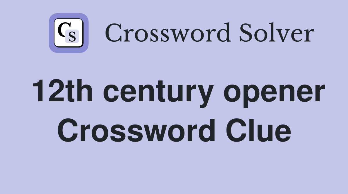 12th century opener Crossword Clue