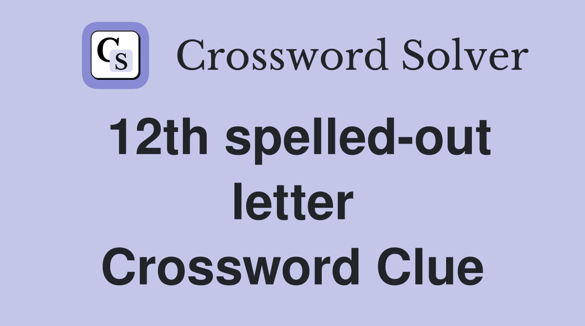12th spelled-out letter Crossword Clue
