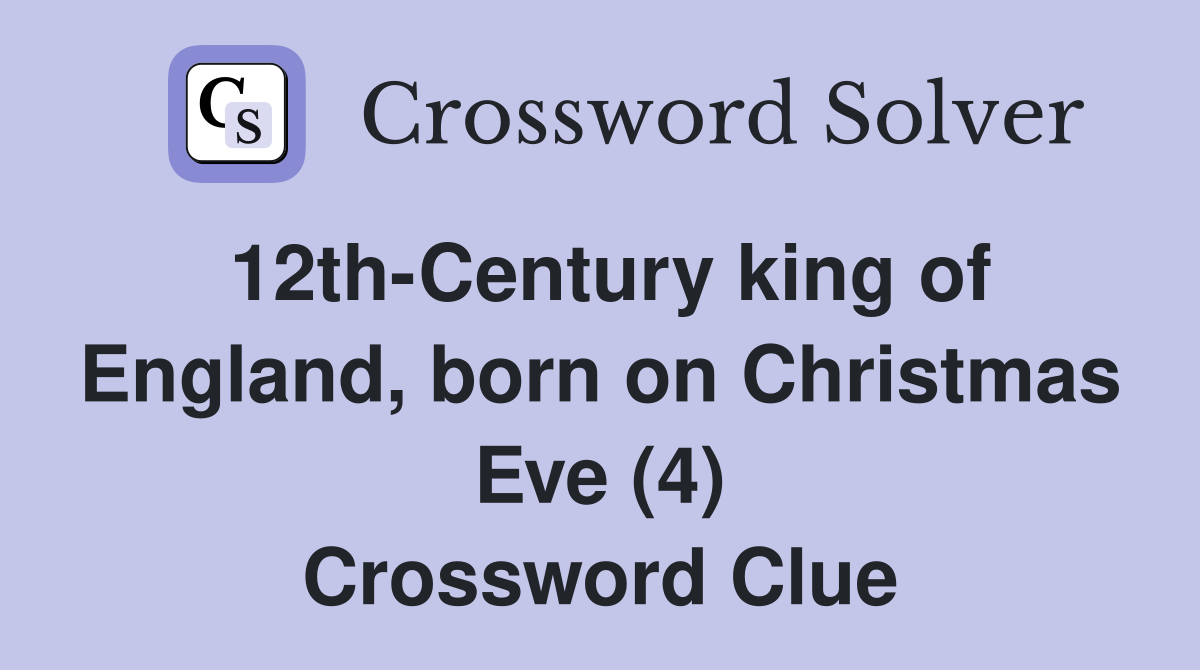 12th-Century king of England, born on Christmas Eve (4) Crossword Clue