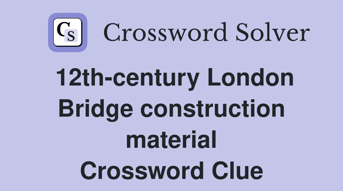 12th-century London Bridge construction material Crossword Clue
