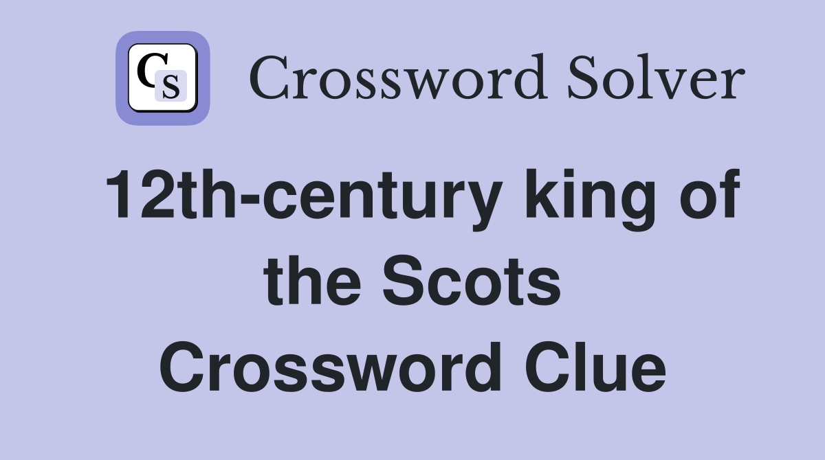12th-century king of the Scots Crossword Clue