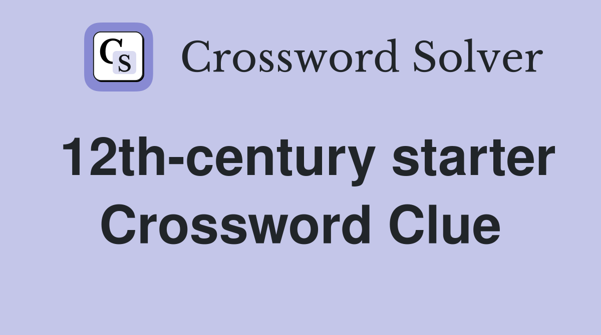 12th-century starter Crossword Clue