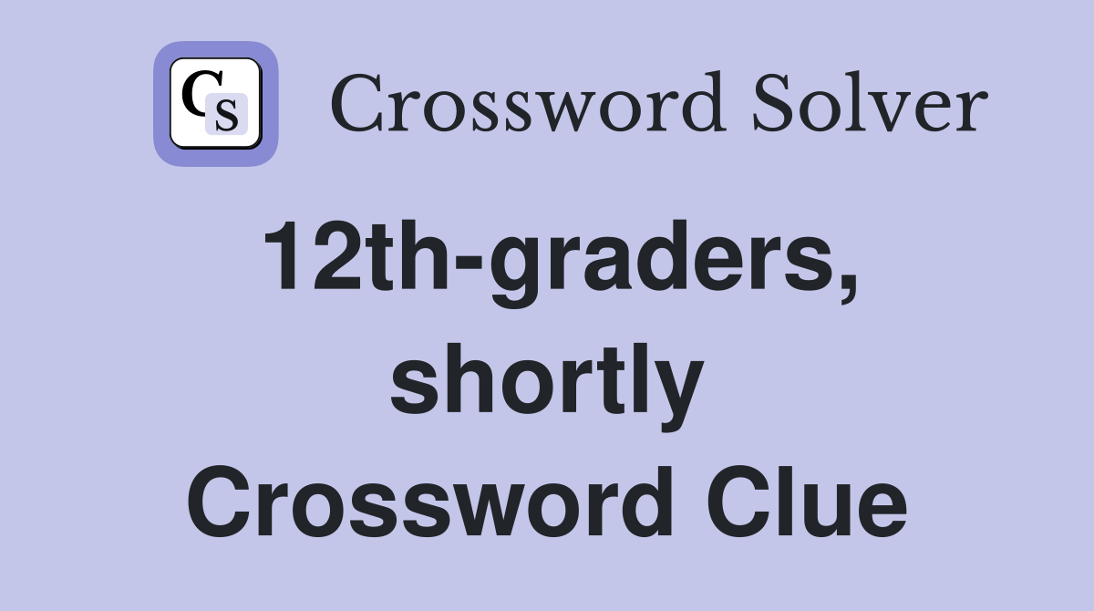 12th-graders, shortly Crossword Clue