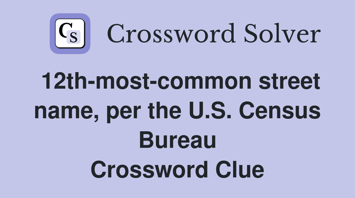 12th-most-common street name, per the U.S. Census Bureau Crossword Clue