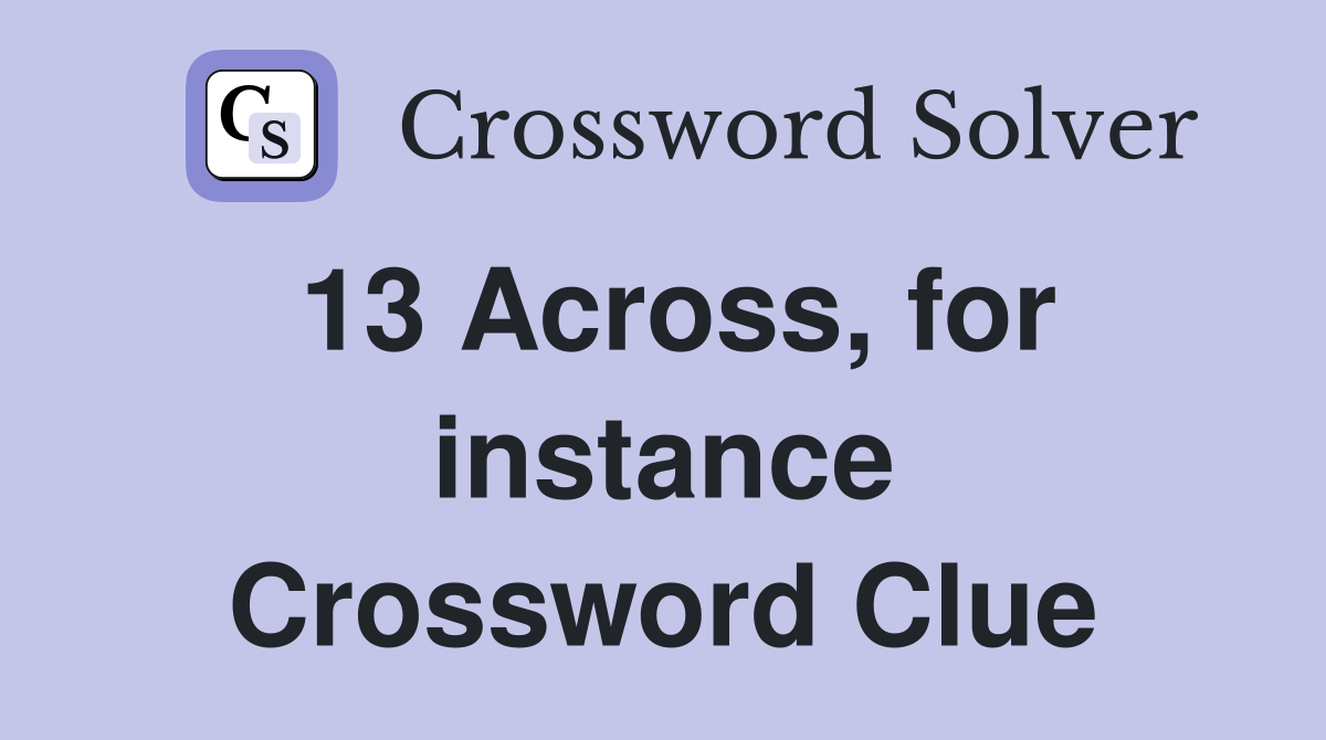 13 Across, for instance Crossword Clue