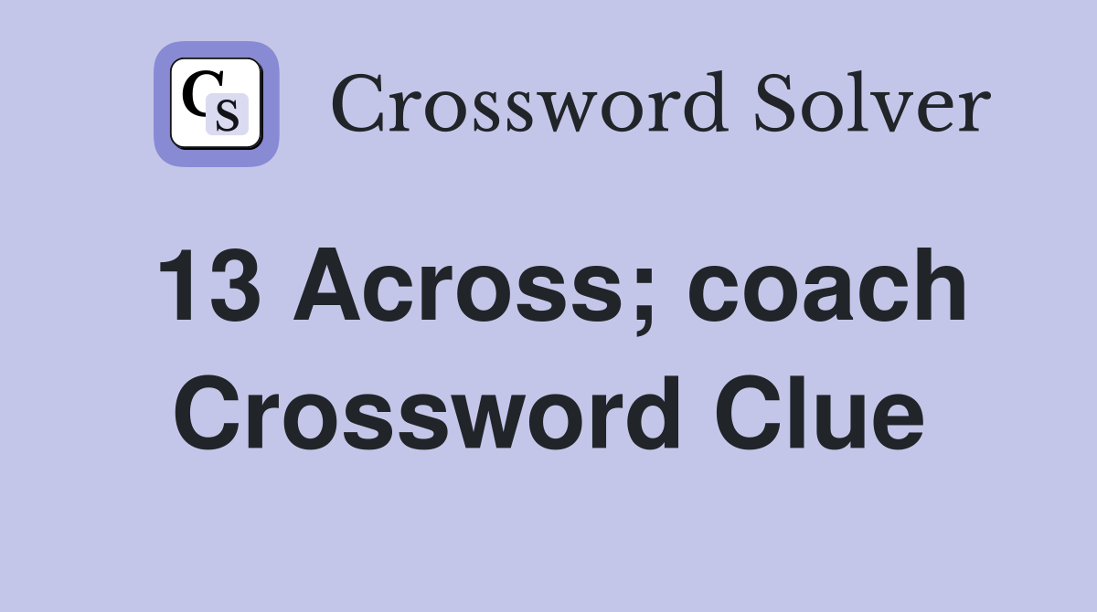 13 Across; coach Crossword Clue