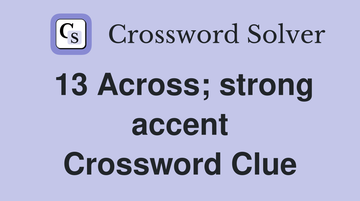 13 Across; strong accent Crossword Clue