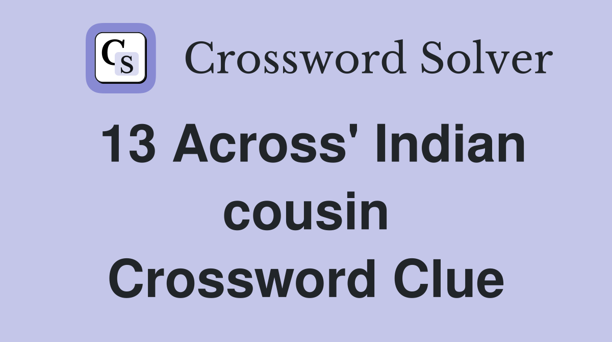 13 Across' Indian cousin Crossword Clue