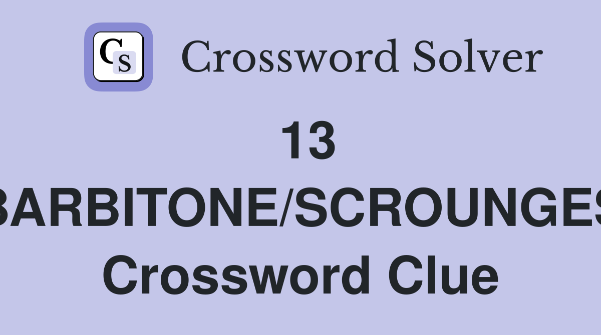 13 BARBITONE/SCROUNGES Crossword Clue