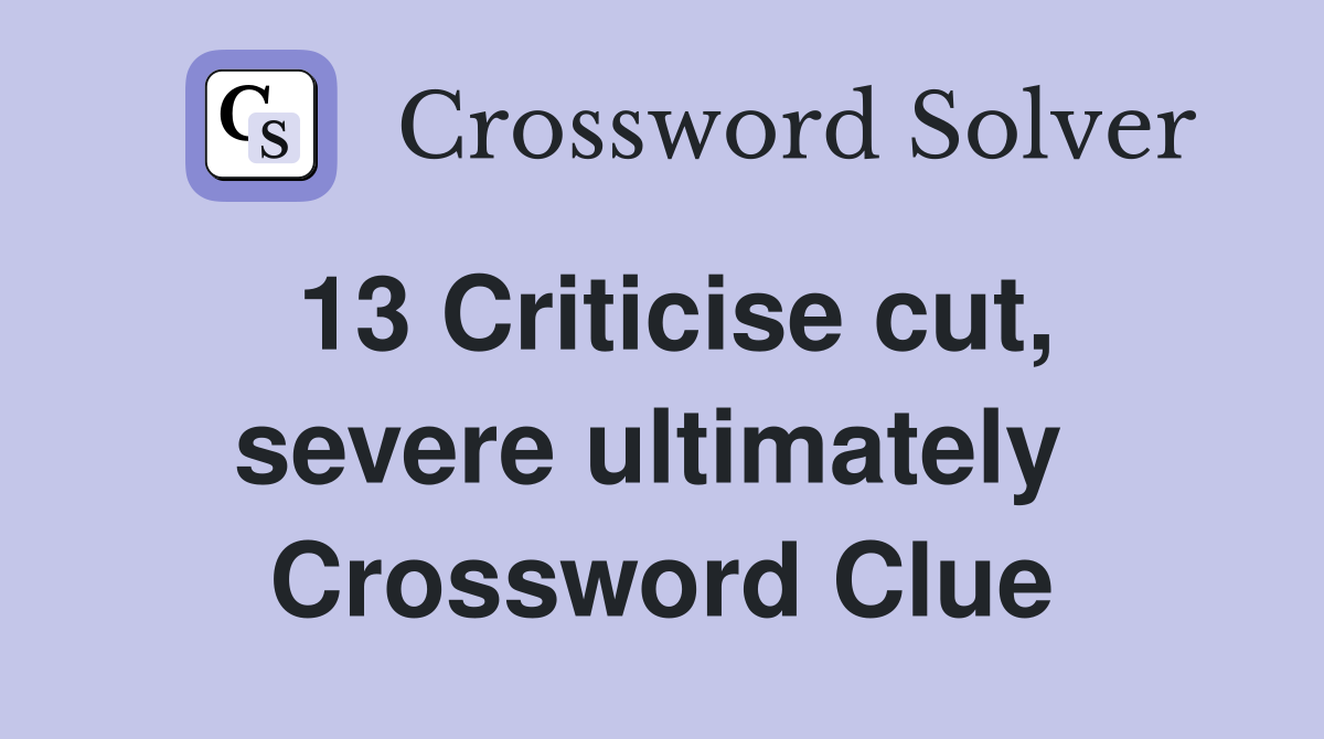 13 Criticise cut, severe ultimately  Crossword Clue
