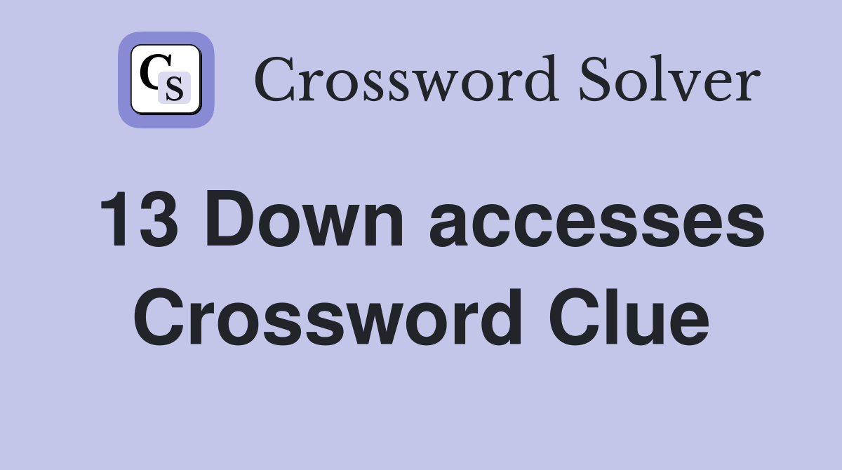 13 Down accesses Crossword Clue