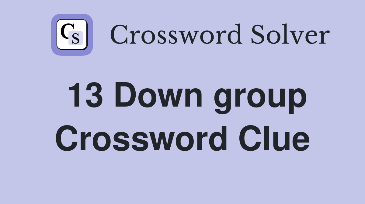 13 Down group Crossword Clue