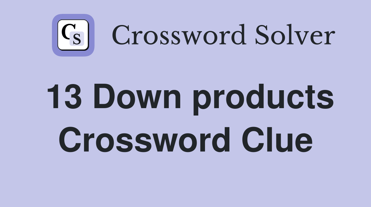 13 Down products Crossword Clue