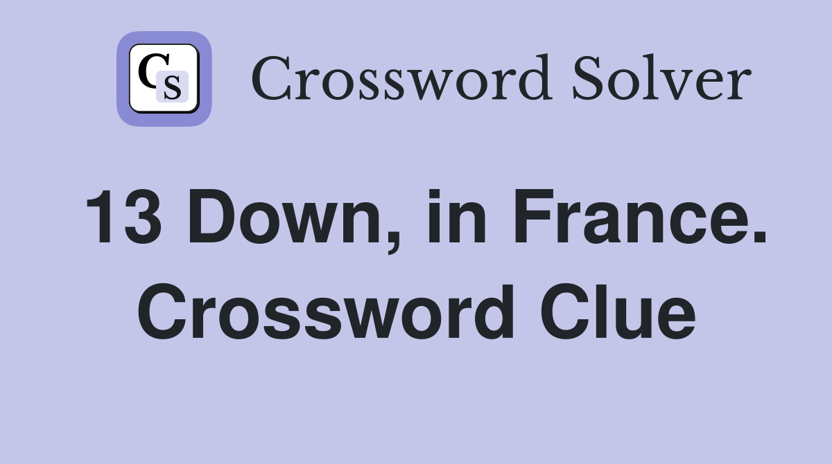 13 Down, in France. Crossword Clue