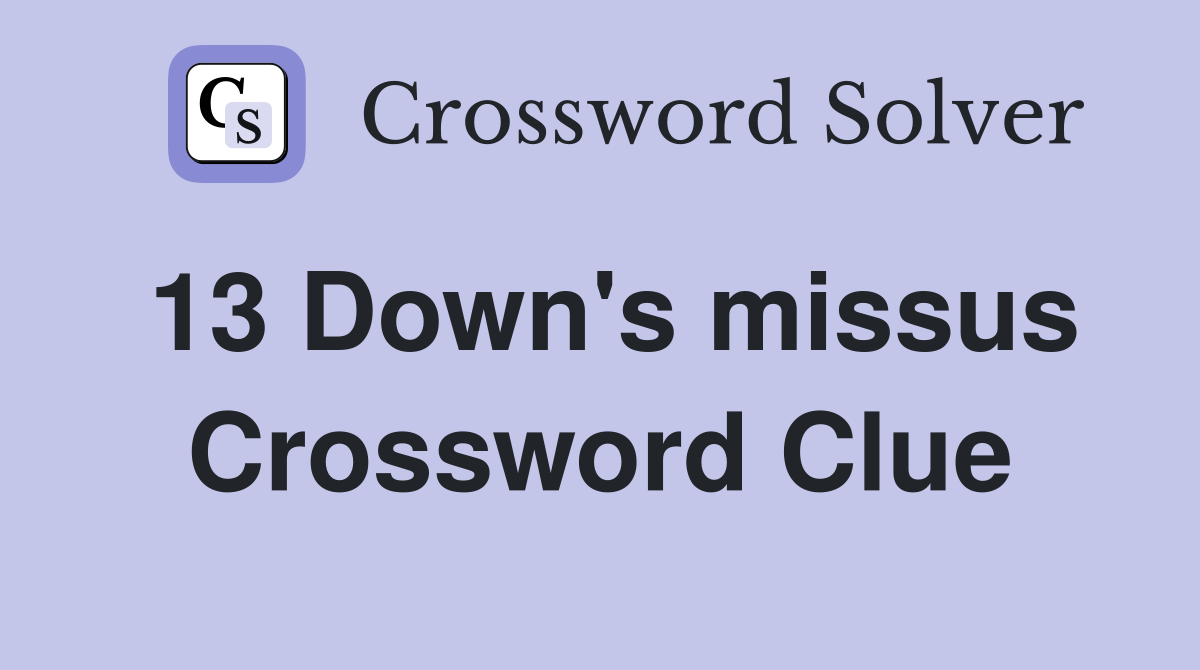 13 Down's missus Crossword Clue