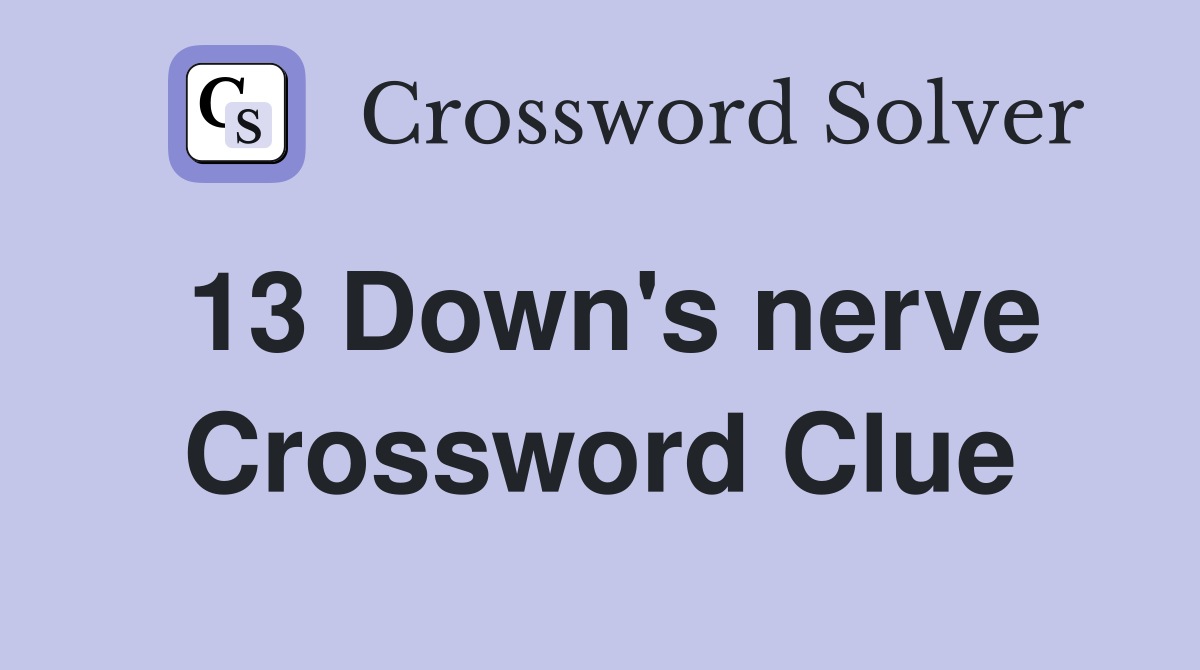 13 Down's nerve Crossword Clue
