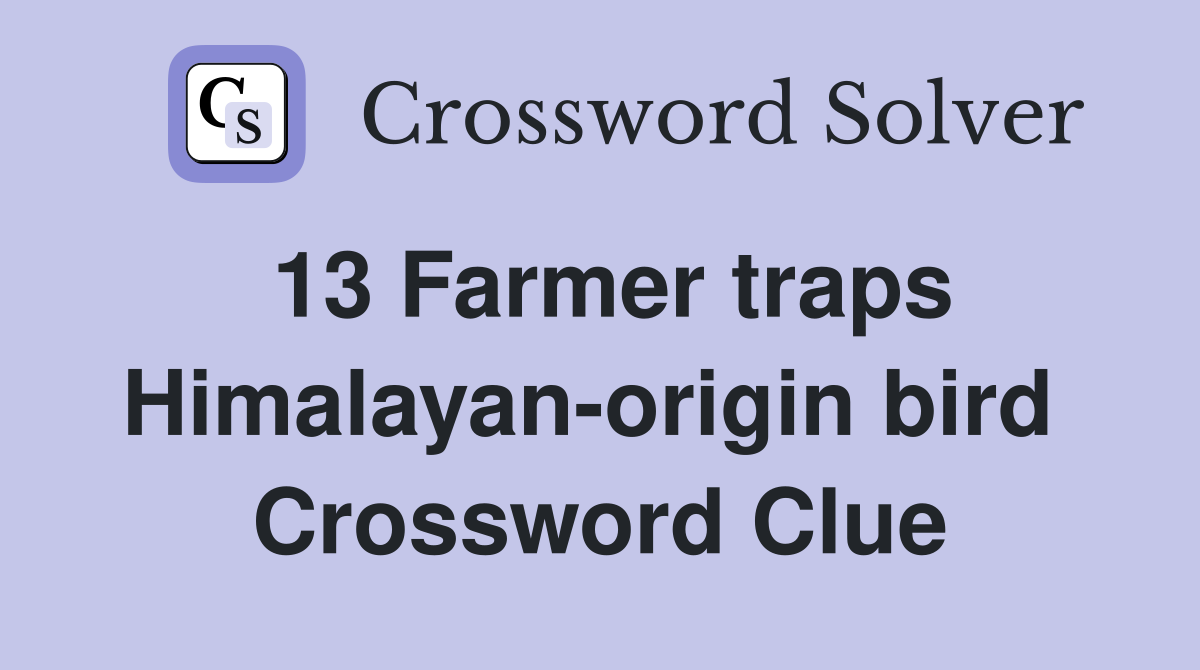 13 Farmer traps Himalayan-origin bird  Crossword Clue