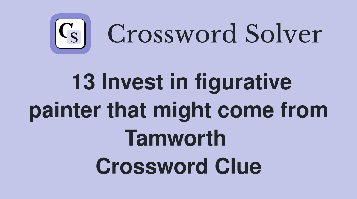 13 Invest in figurative painter that might come from Tamworth  Crossword Clue