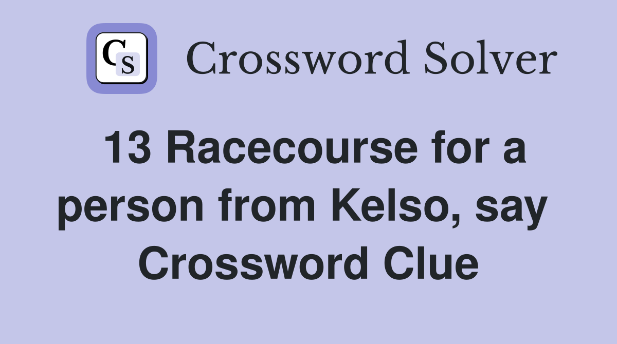 13 Racecourse for a person from Kelso, say  Crossword Clue