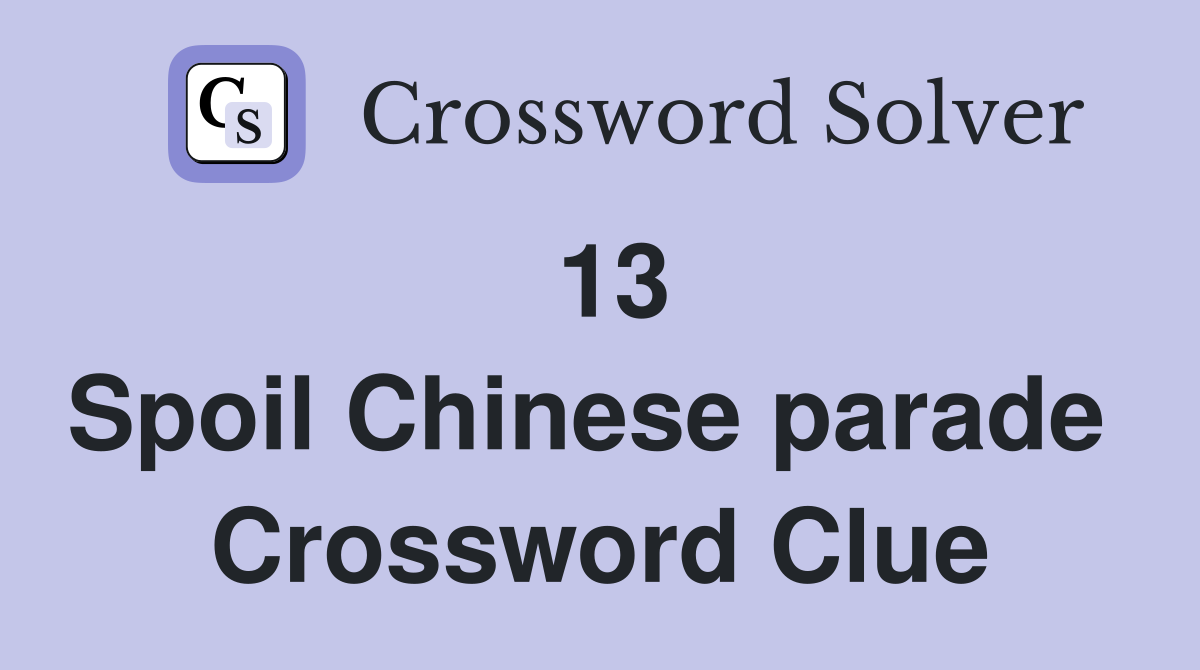 13 Spoil Chinese parade  Crossword Clue
