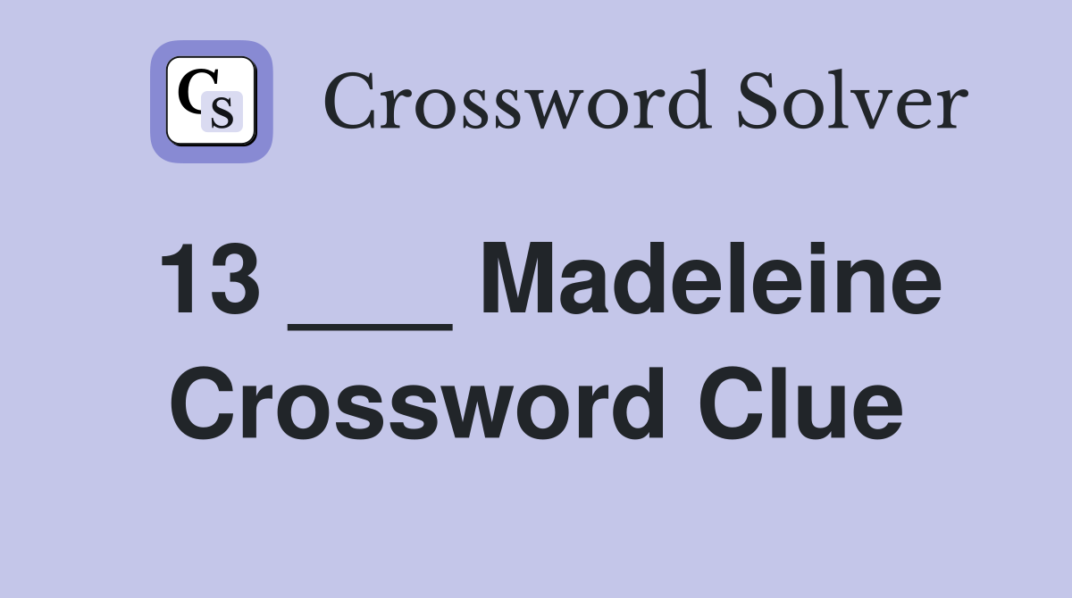 13 ___ Madeleine Crossword Clue