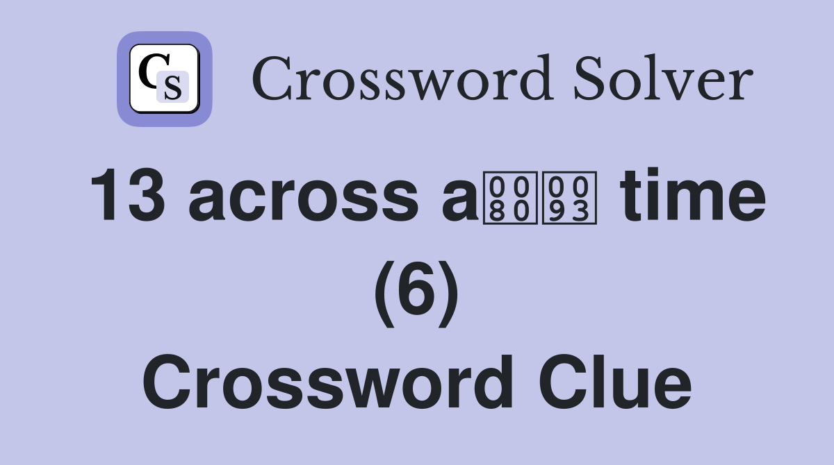 13 across a time (6) Crossword Clue