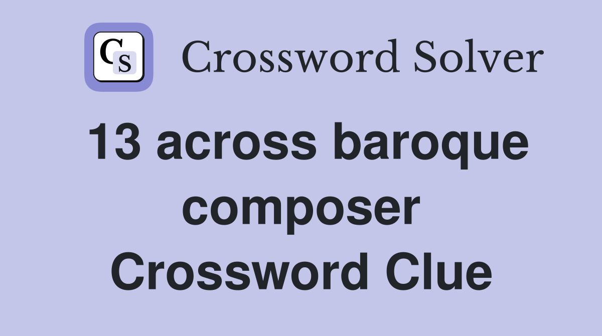 13 across baroque composer Crossword Clue