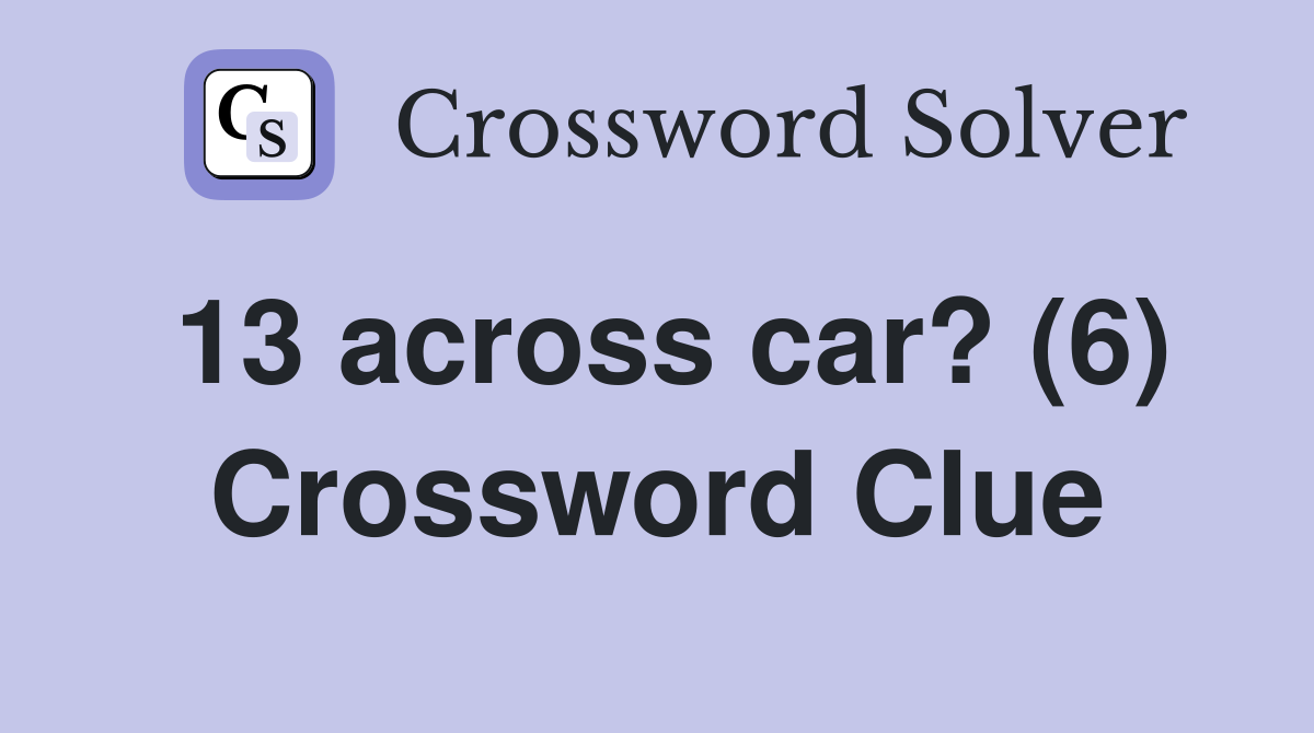 13 across car? (6) Crossword Clue