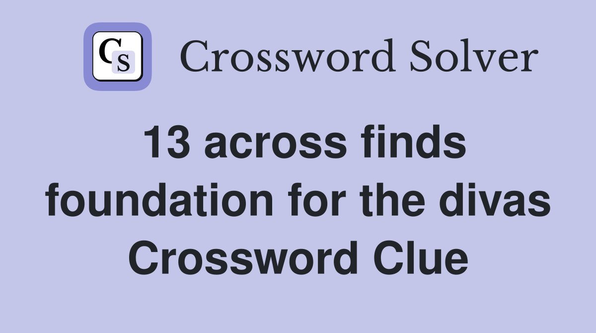 13 across finds foundation for the divas Crossword Clue