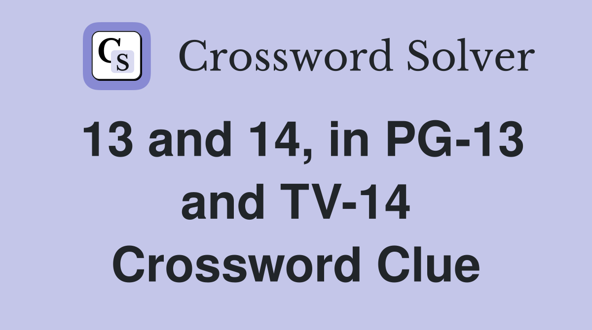 13 and 14, in PG-13 and TV-14 Crossword Clue