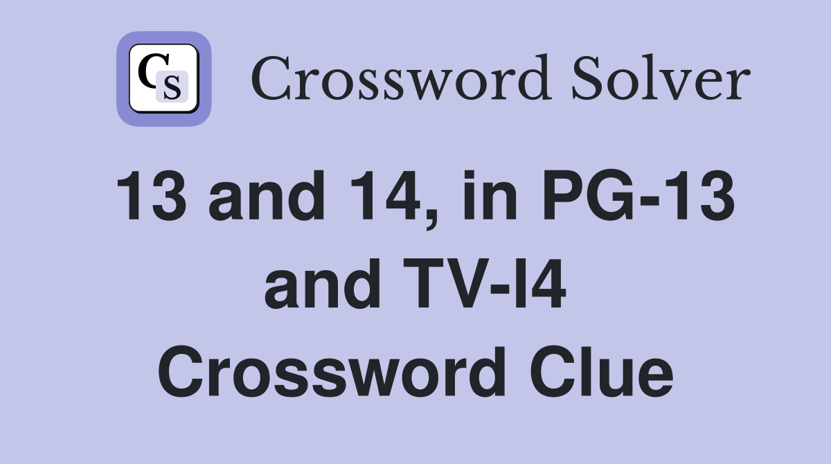 13 and 14, in PG-13 and TV-l4 Crossword Clue