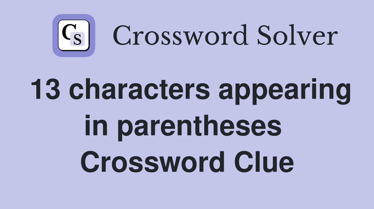 13 characters appearing in parentheses  Crossword Clue