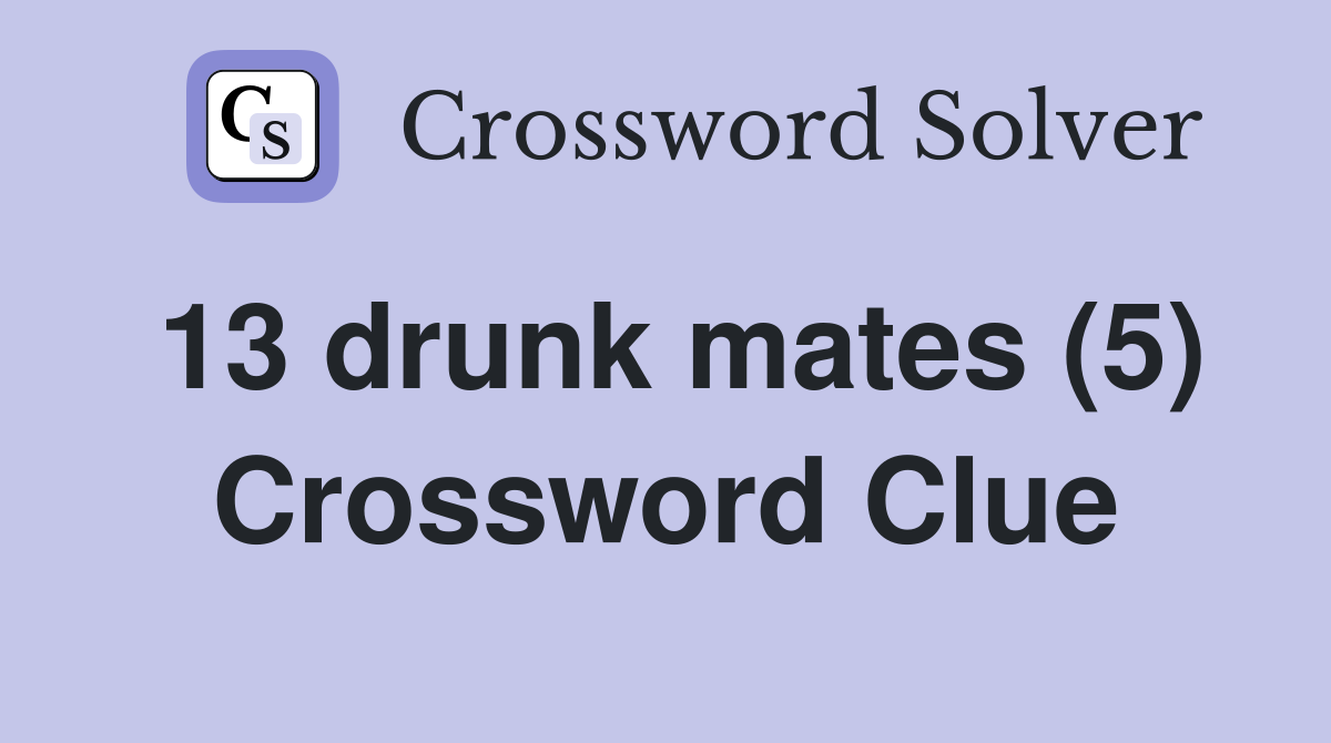 13 drunk mates (5) Crossword Clue